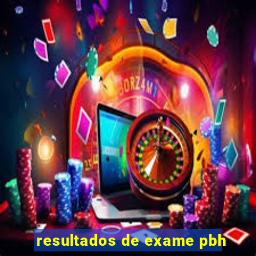 resultados de exame pbh